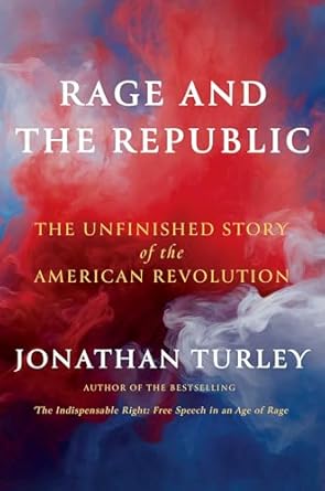rage and the republic the unfinished story of the american revolution 1st edition jonathan turley 1668205025,
