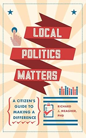 local politics matters a citizens guide to making a difference 1st edition richard meagher phd 159056619x,