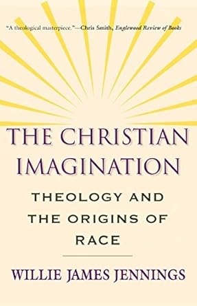 the christian imagination theology and the origins of race 1st edition willie james jennings 0300171366,