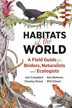 habitats of the world a field guide for birders naturalists and ecologists 1st edition iain campbell ,ken