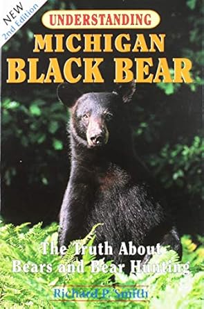 understanding michigan black bear the truth about bears and bear hunting 1st edition richard p smith