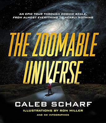the zoomable universe an epic tour through cosmic scale from almost everything to nearly nothing 1st edition