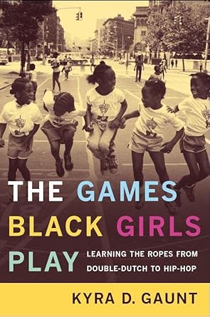 the games black girls play learning the ropes from double dutch to hip hop 1st edition kyra d gaunt