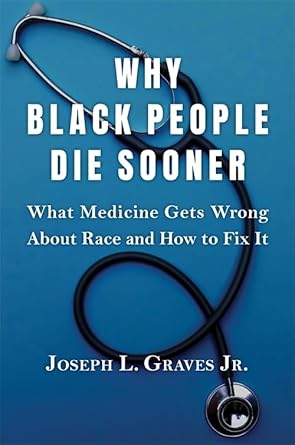 why black people die sooner what medicine gets wrong about race and how to fix it 1st edition joseph l graves