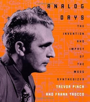 analog days the invention and impact of the moog synthesizer 1st edition frank trocco ,trevor pinch ,robert