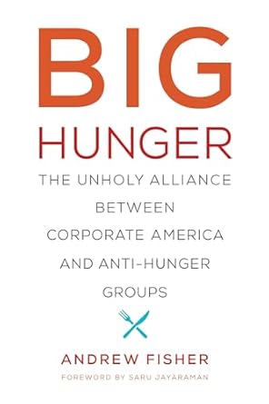 big hunger the unholy alliance between corporate america and anti hunger groups 1st edition andrew fisher