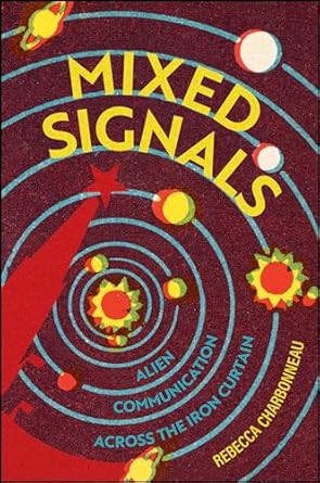 mixed signals alien communication across the iron curtain 1st edition rebecca charbonneau 1509556915,