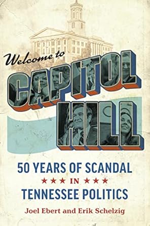welcome to capitol hill fifty years of scandal in tennessee politics 1st edition joel ebert ,erik schelzig