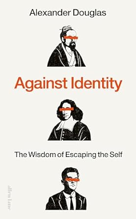 against identity the wisdom of escaping the self 1st edition alexander douglas 0241648211, 978-0241648216