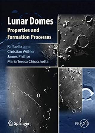 lunar domes properties and formation processes 1st edition raffaello lena ,christian wohler ,jim phillips