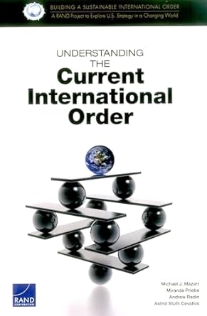 understanding the current international order 1st edition michael j mazarr ,miranda priebe ,andrew radin
