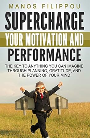 supercharge your motivation and performance the key to anything you can imagine through planning gratitude
