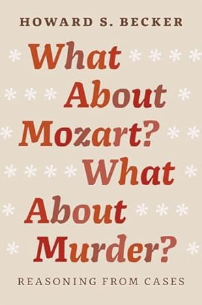 what about mozart what about murder reasoning from cases 1st edition howard s becker 022616649x,