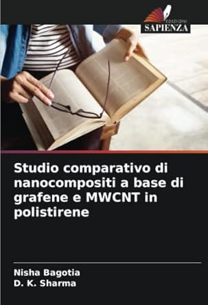 studio comparativo di nanocompositi a base di grafene e mwcnt in polistirene 1st edition nisha bagotia ,d k