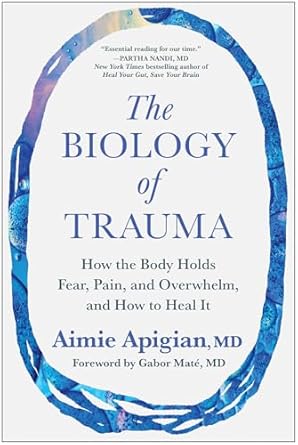 the biology of trauma how the body holds fear pain and overwhelm and how to heal it 1st edition aimie apigian