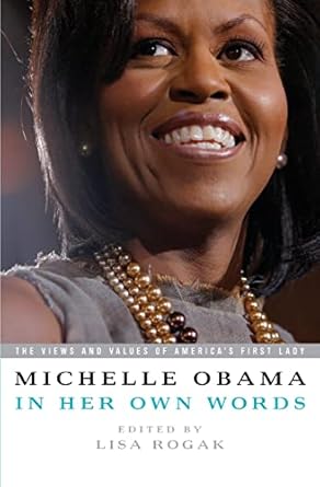 michelle obama in her own words the views and values of americas first lady 1st edition michelle obama