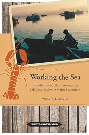 working the sea updated and expanded misadventures ghost stories and life lessons from a maine lobsterman 1st