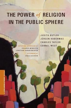 the power of religion in the public sphere 1st edition judith butler ,jurgen habermas ,charles taylor ,cornel