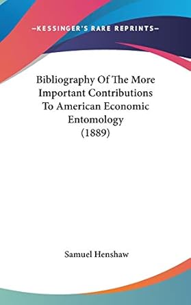 bibliography of the more important contributions to american economic entomology 1st edition samuel henshaw