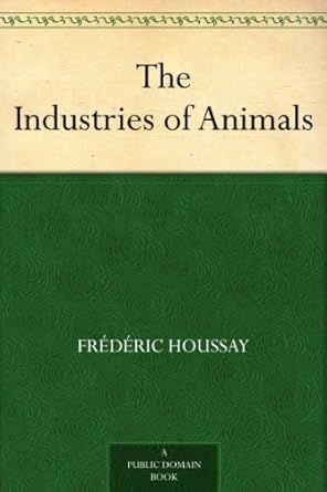 the industries of animals 1st edition frederic houssay 1023305348, 978-1023305341