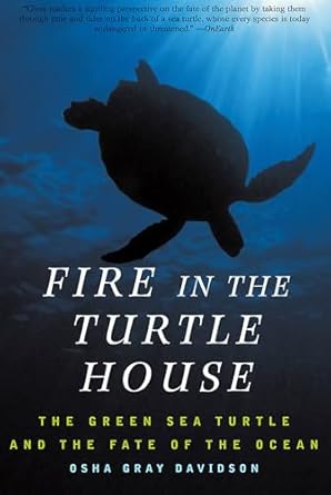 fire in the turtle house the green sea turtle and the fate of the ocean 1st edition osha gray davidson