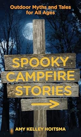 spooky campfire stories outdoor myths and tales for all ages 1st edition amy hoitsma 0762778040,