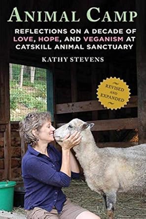 animal camp reflections on a decade of love hope and veganism at catskill animal sanctuary 1st edition kathy