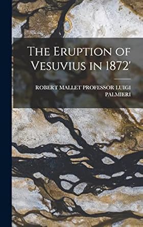 the eruption of vesuvius in 1872 1st edition professor robert mallet luigi palmieri 1019110961, 978-1019110966