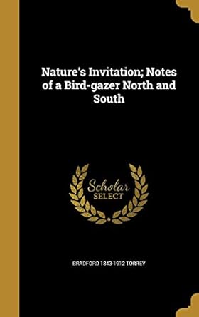 natures invitation notes of a bird gazer north and south 1st edition bradford 1843 1912 torrey 1373981911,