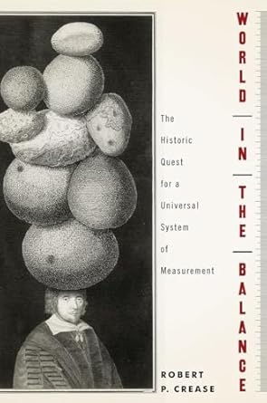 world in the balance the historic quest for an absolute system of measurement 1st edition robert p crease