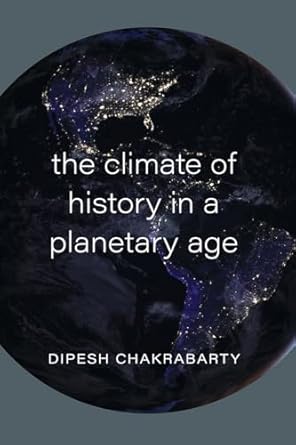the climate of history in a planetary age 1st edition professor dipesh chakrabarty 0226044149, 978-0226100500