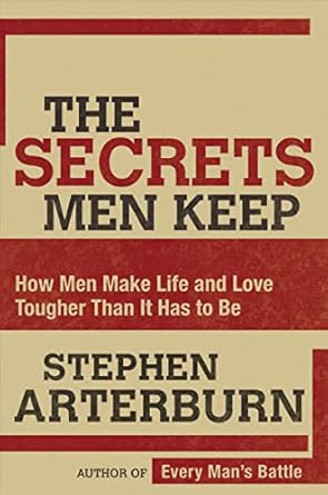 the secrets men keep how men make life and love tougher than it has to be 1st edition stephen arterburn