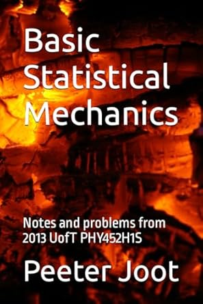 basic statistical mechanics notes and problems from 2013 uoft phy452h1s 1st edition mr peeter joot
