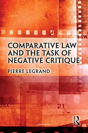 comparative law and the task of negative critique 1st edition pierre legrand 036772300x, 978-0367723002