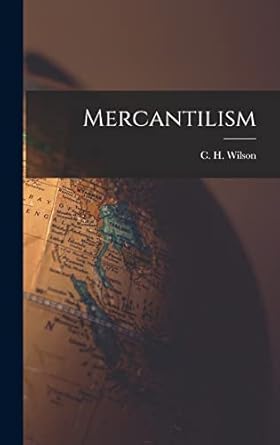 mercantilism 1st edition c h wilson 1014172306, 978-1014172303