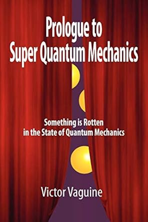 prologue to super quantum mechanics something is rotten in the state of quantum mechanics 1st edition victor