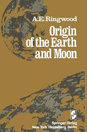 origin of the earth and moon 1st edition a e ringwood 0387903690, 978-0387903699