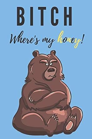 bitch wheres my honey notebook bear gift for bear lovers men and women lined