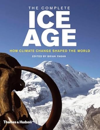 the complete ice age how climate change shaped the world 1st edition brian m fagan 0500051615, 978-0500051610