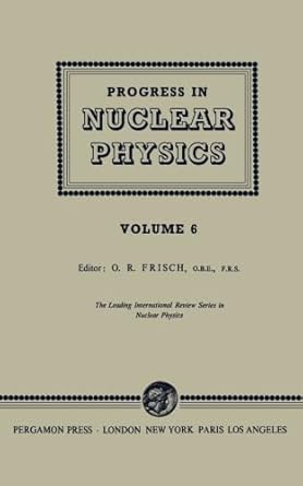 progress in nuclear physics the leading international review series in nuclear physics vol 6 1st edition o r
