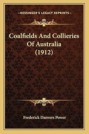 coalfields and collieries of australia 1st edition frederick danvers power 1166482952, 978-1166482954