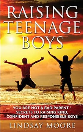 raising teenage boys you are not a bad parent secrets to raising kind confident and responsible boys 1st