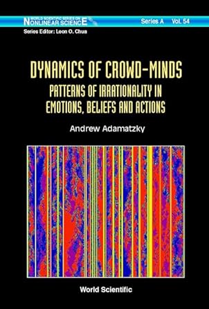 dynamics of crowd minds patterns of irrationality in emotions beliefs and actions 1st edition andrew