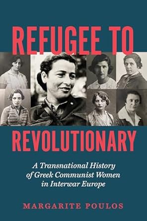 refugee to revolutionary a transnational history of greek communist women in interwar europe 1st edition