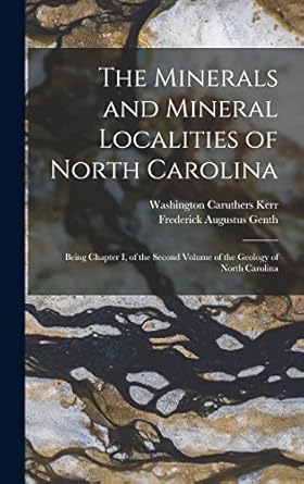 the minerals and mineral localities of north carolina being chapter i of the second volume of the geology of
