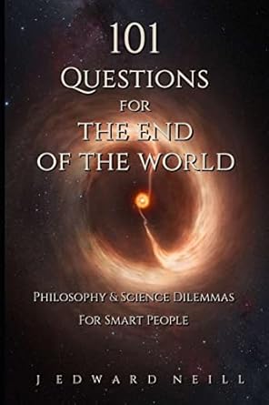 101 questions for the end of the world 1st edition j edward neill 1532962169, 978-1532962165