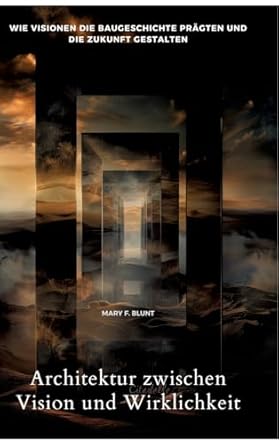 architektur zwischen vision und wirklichkeit wie visionen die baugeschichte pragten und die zukunft gestalten