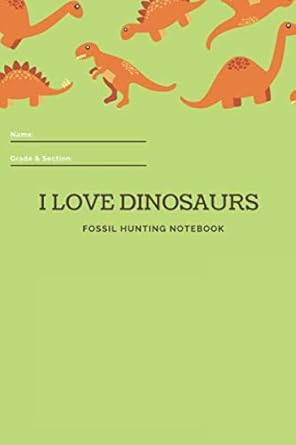 i love dinosaurs fossil hunting notebook journal to keep record of your fossil findings 1st edition sandy