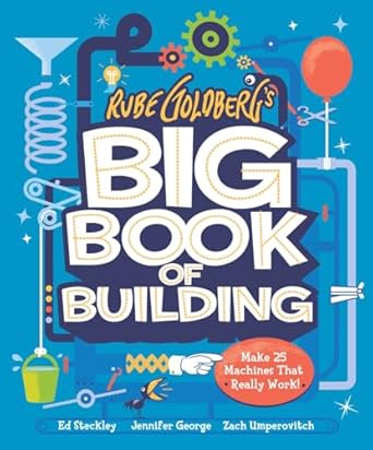 rube goldbergs big book of building make 25 machines that really work 1st edition jennifer george ,zach