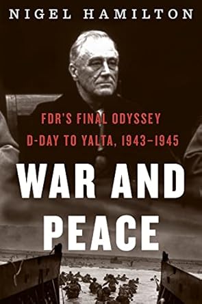 war and peace fdrs final odyssey d day to yalta 1943 1945 1st edition nigel hamilton 0544876806,